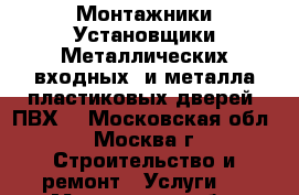 Монтажники/Установщики Металлических(входных) и металла-пластиковых дверей. ПВХ  - Московская обл., Москва г. Строительство и ремонт » Услуги   . Московская обл.,Москва г.